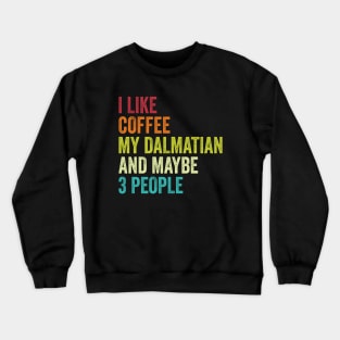 I Like Coffee My Dalmatian And Maybe 3 People Crewneck Sweatshirt